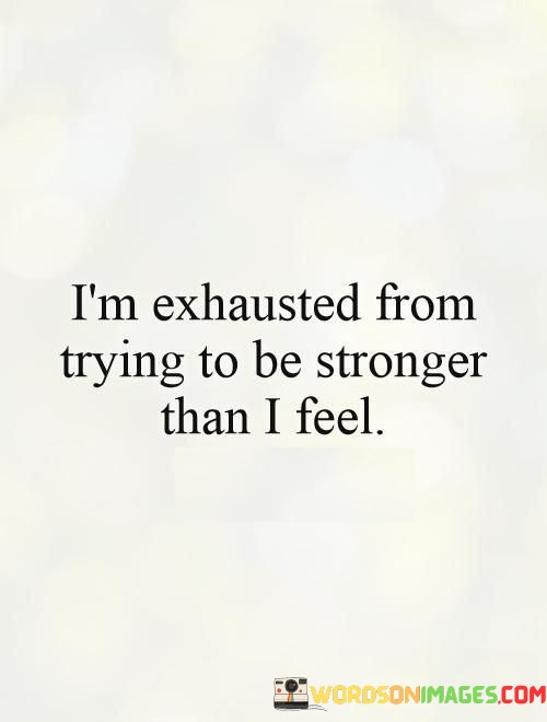 Im-Exhausted-From-Trying-To-Ba-Stronger-Than-I-Feel-Quotes.jpeg