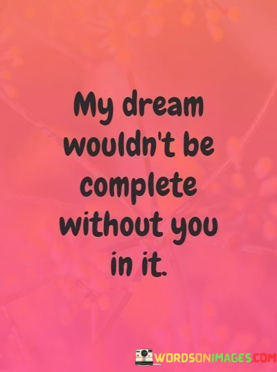 My-Dream-Wouldnt-Be-Complete-Without-You-In-It-Quotes.jpeg