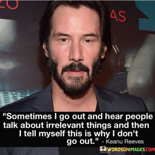 Sometimes-I-Go-Out-And-Hear-People-Talk-About-Irrelevant-Things-Quotes.jpeg