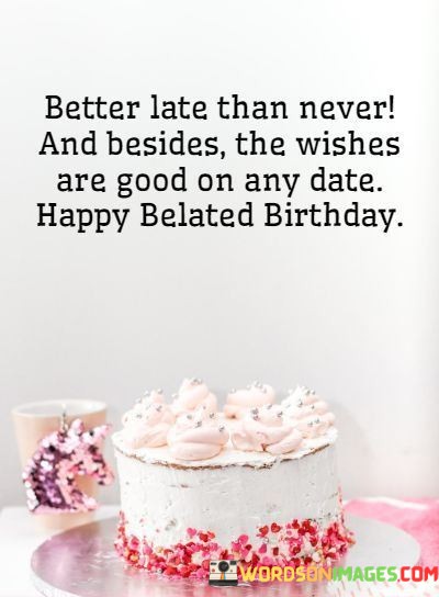 Better-Late-Then-Never-And-Besides-The-Wishes-Are-Good-On-Any-Quotes.jpeg