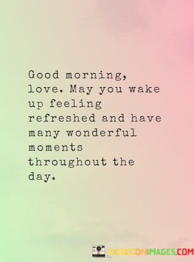 Good-Morning-Love-May-You-Wake-Up-Feeling-Refreshed-And-Have-Quotes.jpeg