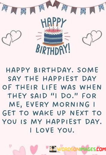 Happy-Birthday-Some-Say-The-Happiest-Day-Of-Their-Life-Quotes.jpeg