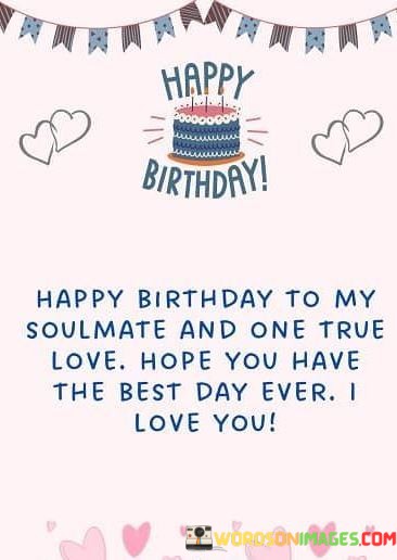 Happy-Birthday-To-My-Soulmate-And-One-True-Love-Hope-You-Quotes.jpeg