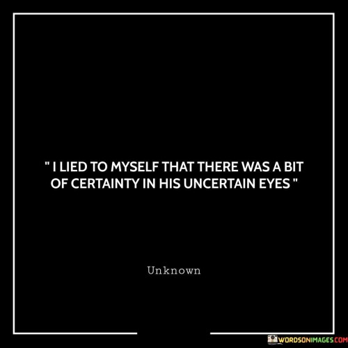 I-Lied-To-Myself-That-There-Was-A-Bit-Of-Certainty-In-His-Uncertain-Quotes.jpeg