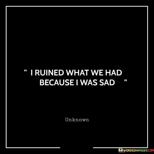 I-Ruined-What-We-Had-Because-I-Was-Sad-Quotes.jpeg