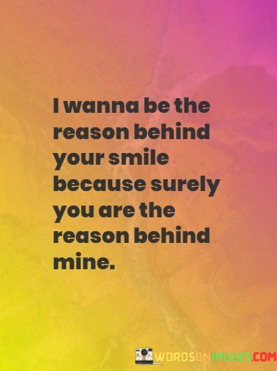 I-Wanna-Be-The-Reason-Behind-Your-Smile-Because-Surely-Quotes.jpeg