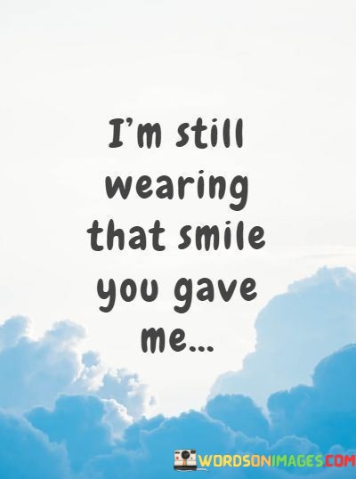 Im-Still-Wearing-That-Smile-You-Gave-Me-Quotes.jpeg