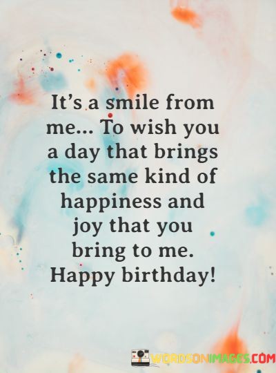 Its-Smile-Form-Me-To-Wish-You-A-Day-That-Brings-The-Same-Quotes.jpeg