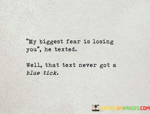 My-Biggest-Fear-Is-Losing-You-Well-That-Text-Never-Quotes.jpeg
