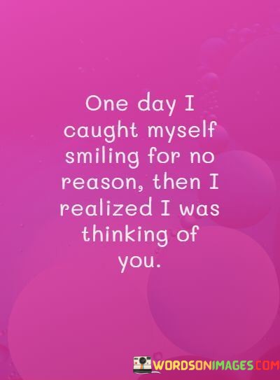 One-Day-I-Caught-Myself-Smiling-For-No-Reason-Then-Quotes.jpeg
