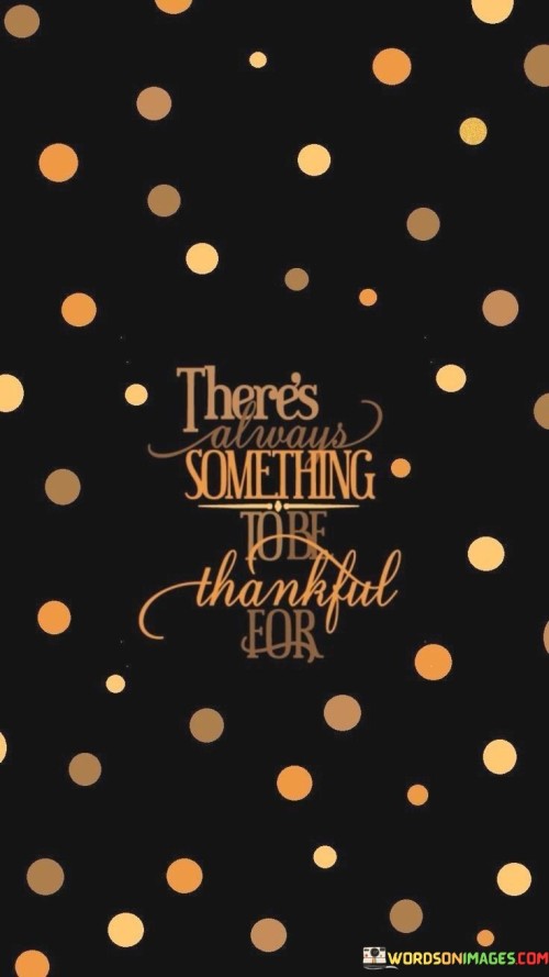 Theres-Always-Something-To-Be-Thankful-For-Quotes.jpeg