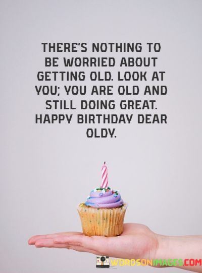 Theres-Nothing-To-Be-Worried-About-Getting-Old-Look-At-You-Quotes.jpeg