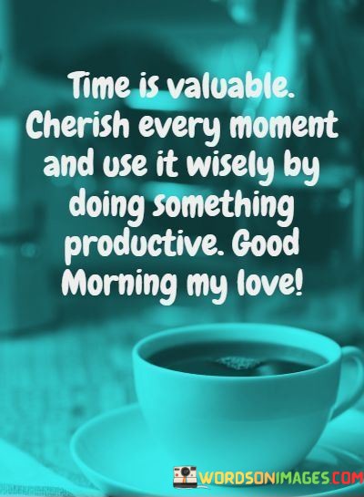 Time-Is-Valuable-Cherish-Every-Moment-And-Use-It-Quotes.jpeg