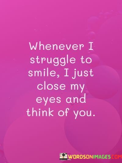 Whevever-I-Struggle-To-Smile-I-Just-Close-My-Eyes-And-Think-Of-You-Quotes.jpeg