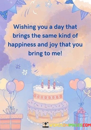 Wishing-You-A-Day-That-Brings-The-Same-Kind-Of-Happiness-And-Joy-Quotes.jpeg