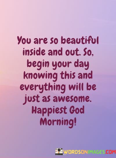You-Are-So-Beautiful-Inside-And-Out-So-Begin-Your-Day-Quotes.jpeg
