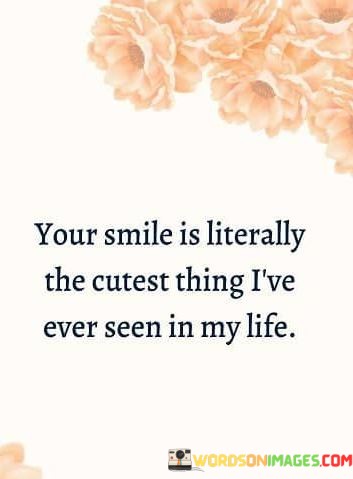 Your-Smile-Is-Literally-The-Cutest-Thing-Ive-Ever-Seen-Quotes.jpeg