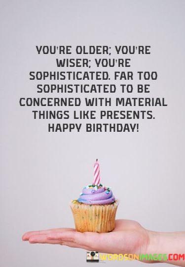 Youre-Older-Youre-Wiser-Youre-Sophisticated-For-Too-Quotes.jpeg
