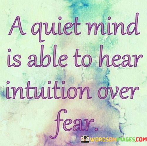 A-Quiet-Mind-Is-Able-To-Hear-Intuition-Over-Fear-Quotes.jpeg