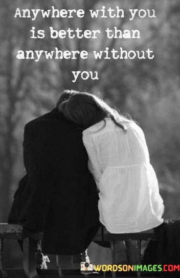 Anywhere-With-You-Is-Better-Than-Anywhere-Without-Quotes.jpeg