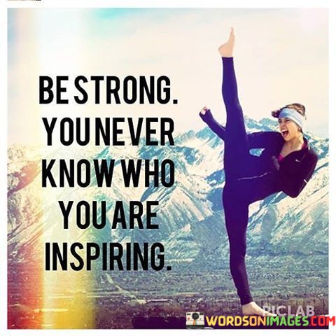 Be-Strong-You-Never-Know-Who-You-Are-Inspiring-Quotes.jpeg