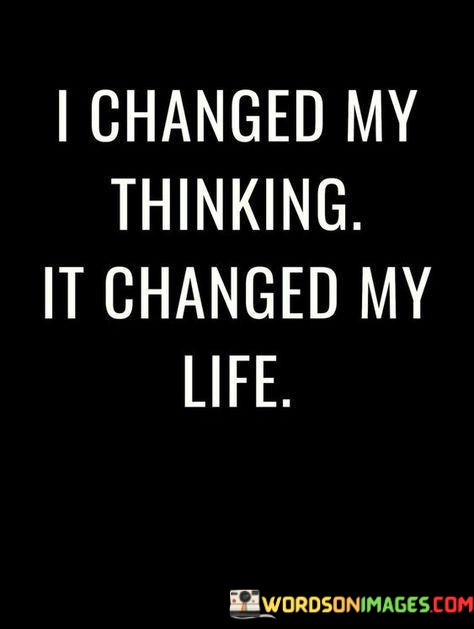 I-Changed-My-Thinking-It-Changed-My-Life-Quotes.jpeg