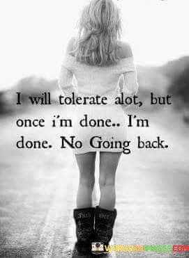 I-Will-Tolerate-Alot-But-Once-Im-Done-Im-Done-Quotes.jpeg