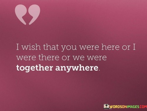 I-Wish-That-You-Were-Here-Or-I-Were-There-Or-Quotes.jpeg