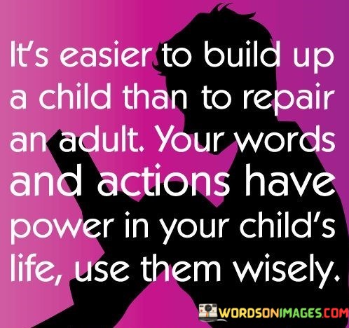 Its-Easier-To-Build-Up-A-Child-Han-To-Repair-An-Adult-Quotes.jpeg