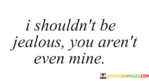 I-Shouldnt-Be-Jealous-You-Arent-Even-Mine-Quotesb67e2727e512649f.jpeg