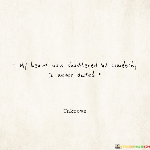 My-Heart-Was-Shattered-By-Somebody-I-Never-Dated-Quotes250a7fb1b017e9b5.jpeg
