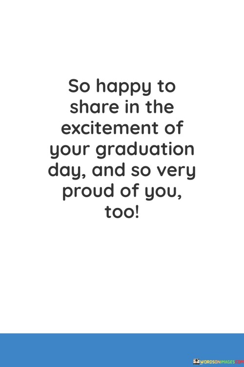 So-Happy-To-Share-In-The-Excitement-Of-Your-Graduation-Day-And-So-Very-Proud-Of-You-Too-Quotes583337282428fec6.jpeg