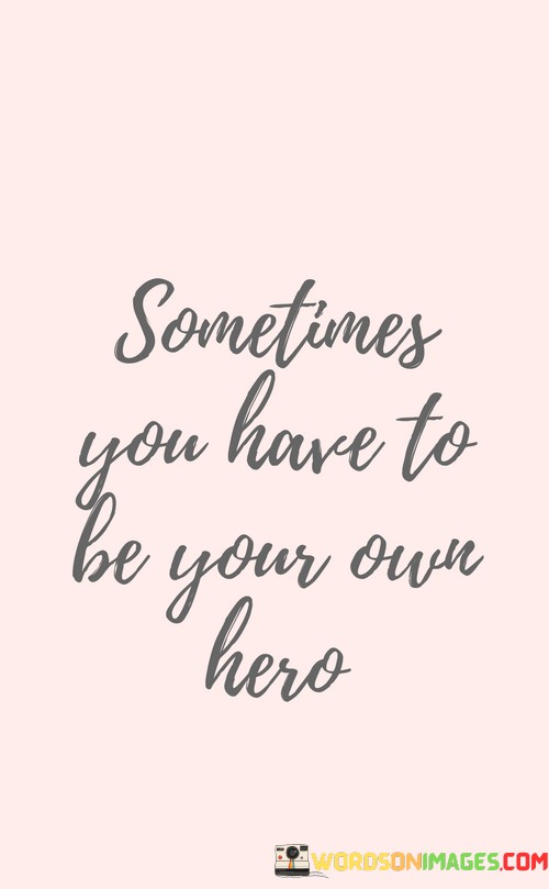 Sometimes-You-Have-To-Be-Your-Own-Hero-Quotes.jpeg