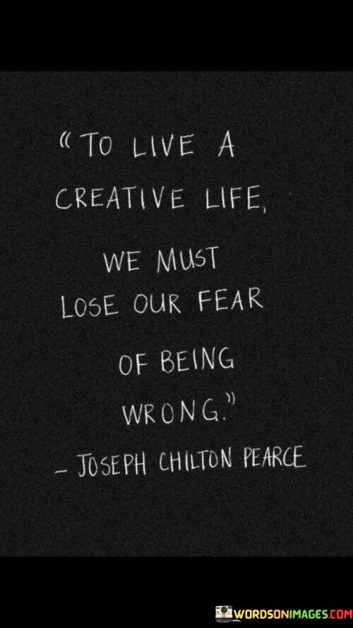 To-Live-A-Creative-Life-We-Must-Lose-Our-Fear-Of-Being-Wrong-Quotes.jpeg