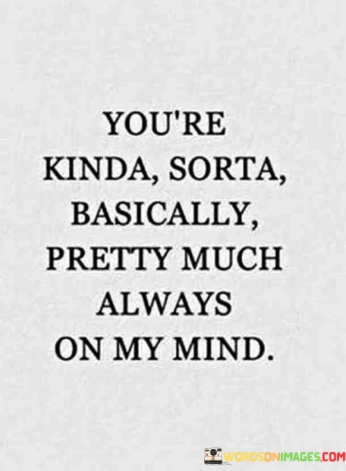 Youre-Kinda-Sorta-Basically-Pretty-Much-Always-On-My-Mind-Quotes71b2596cf24fe210.jpeg