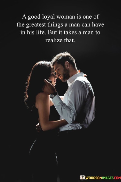 A-Great-Loyal-Woman-Is-One-Of-The-Greatest-Things-A-Man-Can-Have-Quotes.jpeg