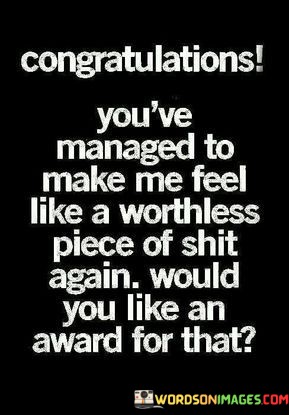 Congratulations-Youve-Managed-To-Make-Feel-Like-A-Worthless-Quotes.jpeg