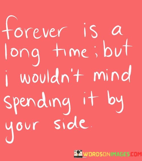 Forever-Is-A-Long-Time-But-I-Wouldnt-Mind-Spending-It-Quotes.jpeg