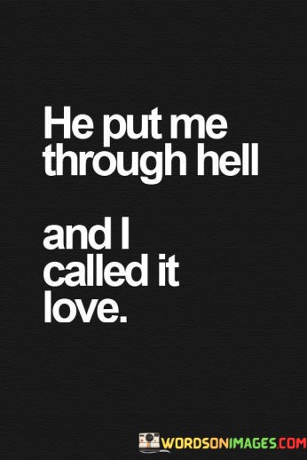 He-Put-Me-Through-Hell-And-I-Called-It-Love-Quotes.jpeg
