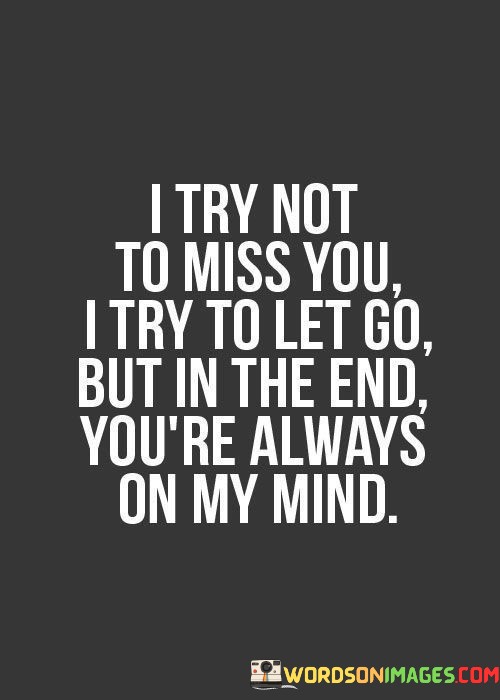 I-Try-Not-To-Miss-You-I-Try-To-Let-Go-But-In-The-End-Quotes.jpeg
