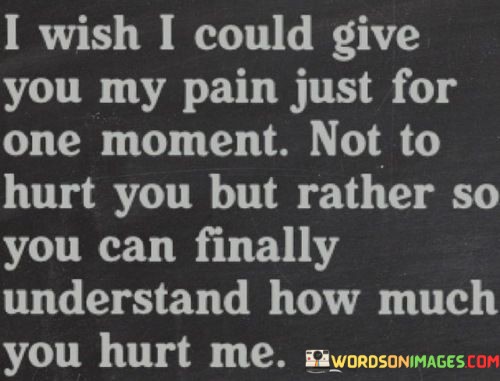 I-Wish-I-Could-Give-You-My-Pain-Just-For-One-Quotes.jpeg