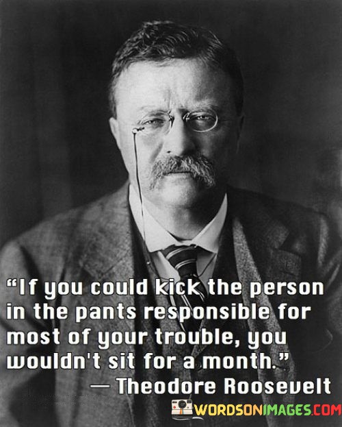 If-You-Could-Kick-The-Person-In-The-Pants-Responsible-Quotes.jpeg