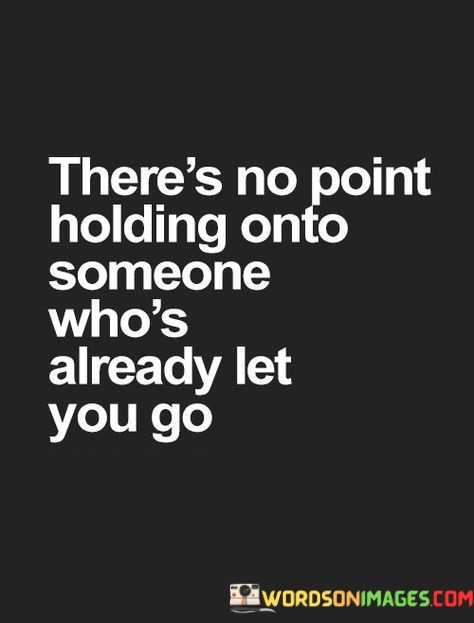 Theres-No-Point-Holding-Onto-Someone-Whos-Already-Quotes.jpeg