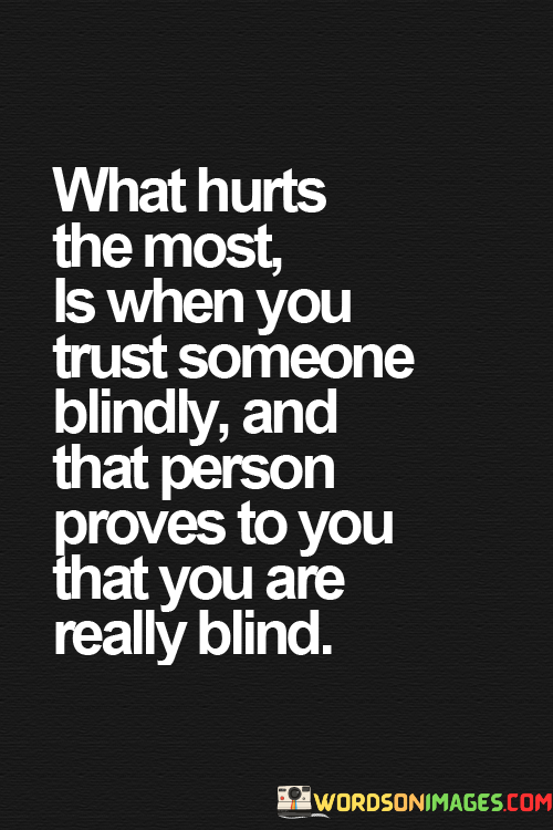 What-Hurts-The-Most-Is-When-You-Trust-Someone-Blindly-Quotes.png
