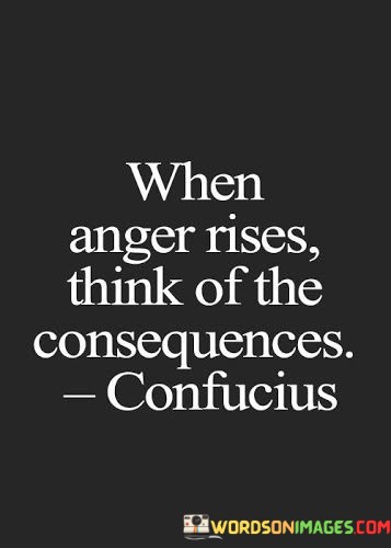 When-Anger-Rises-Think-Of-The-Consequences-Quotes.jpeg