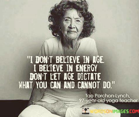 Dont-believe-in-age-I-believe-in-energy-I-dont-let-age.jpeg