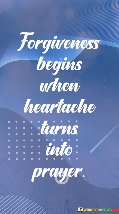 Forgiveness-Begins-When-Heartache-Turns-Into-Prayer-Quotes.jpeg
