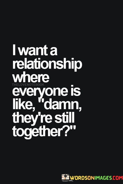 I-Want-A-Relationship-Where-Everyone-Is-Like-Damn-Theyre-Still-Quotes.jpeg