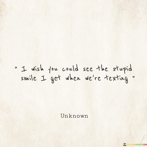 I-Wish-You-Could-See-The-Stupid-Smile-I-Get-When-Quotes.jpeg
