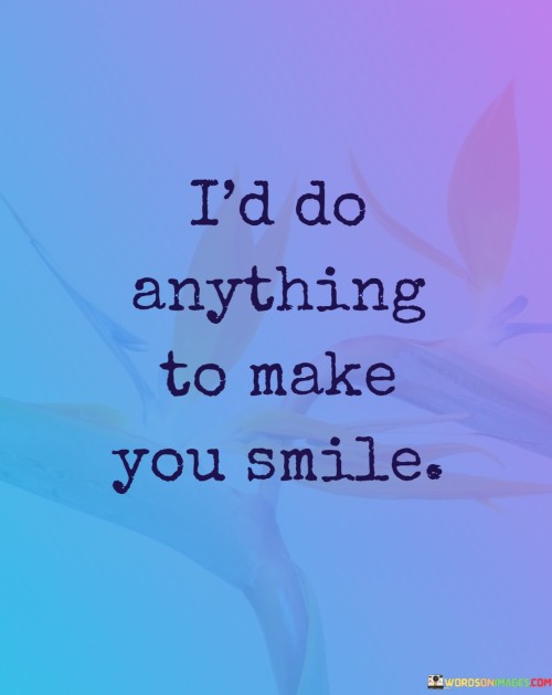 Id-Do-Anything-To-Make-You-Smile-Quotes.jpeg